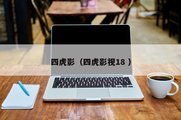 四虎影(四虎影视18 )