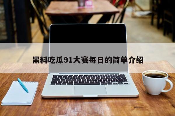 黑料吃瓜91大赛每日的简单介绍