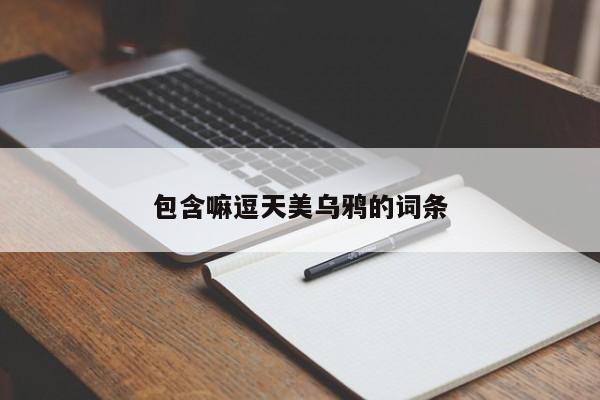 包含嘛逗天美乌鸦的词条